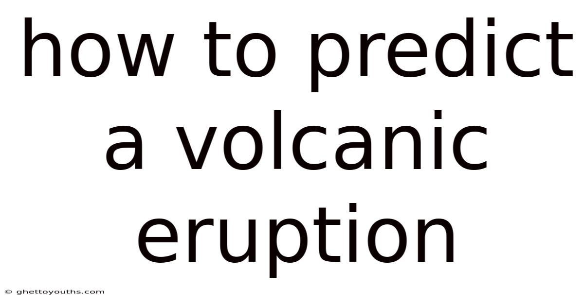How To Predict A Volcanic Eruption