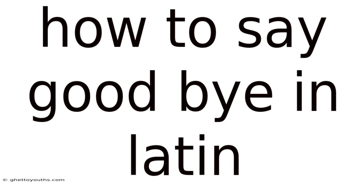 How To Say Good Bye In Latin