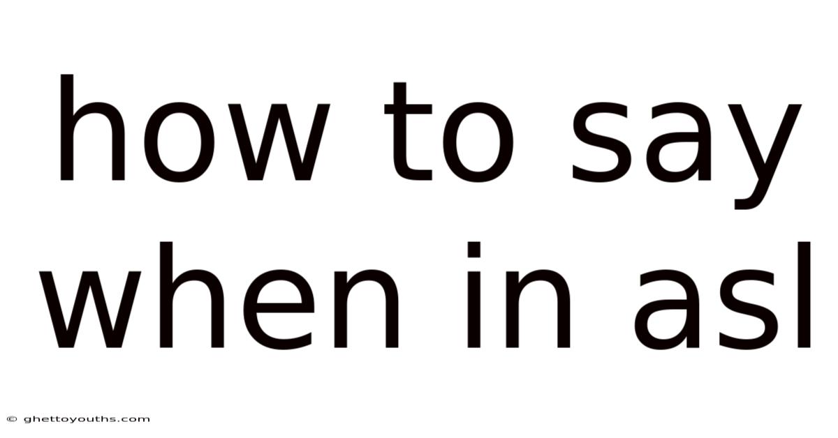 How To Say When In Asl