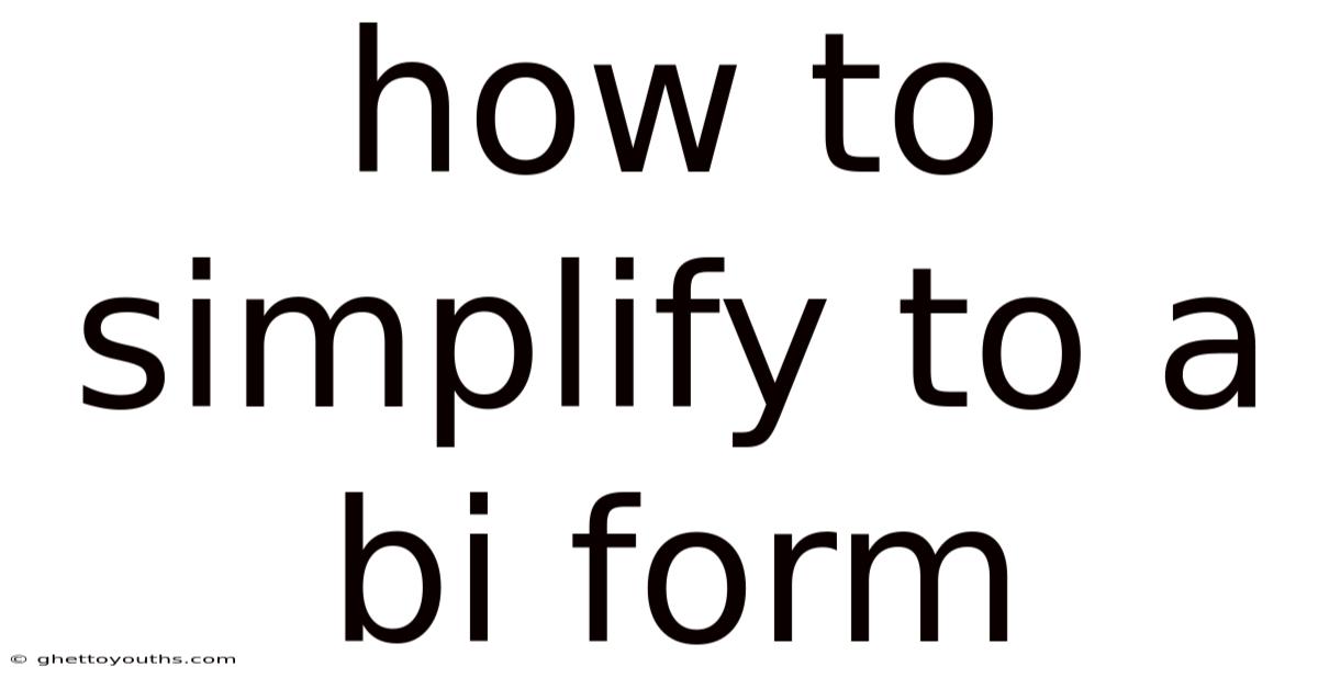How To Simplify To A Bi Form