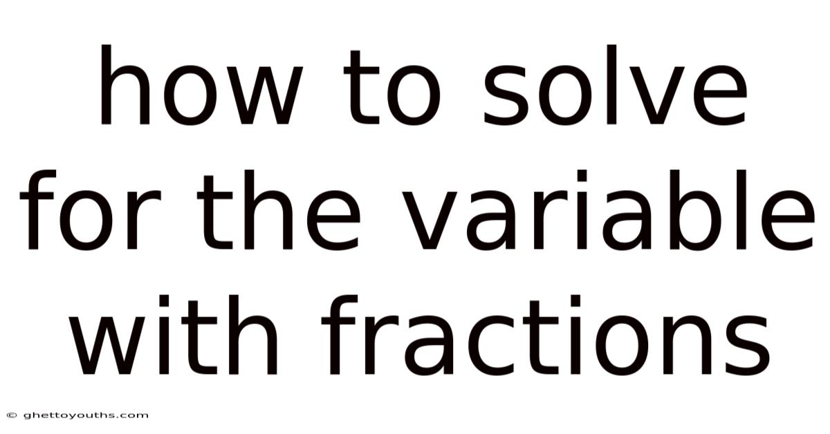 How To Solve For The Variable With Fractions