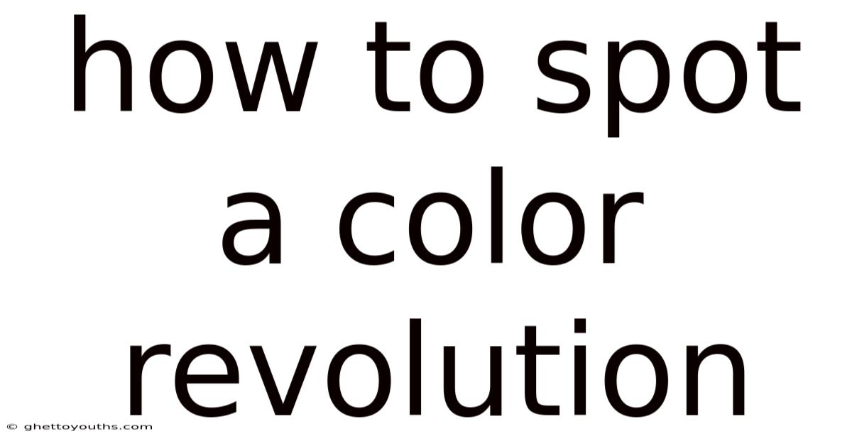 How To Spot A Color Revolution