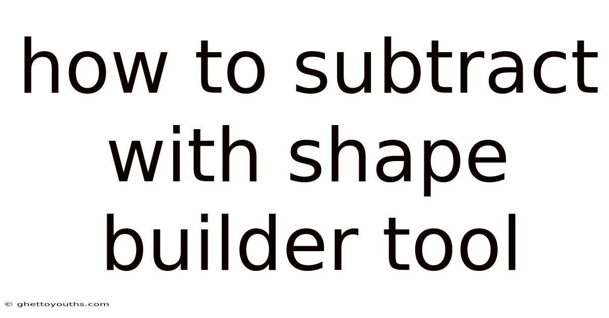 How To Subtract With Shape Builder Tool