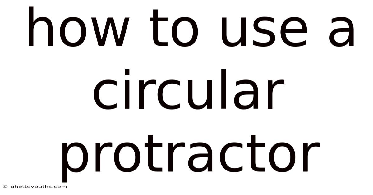 How To Use A Circular Protractor