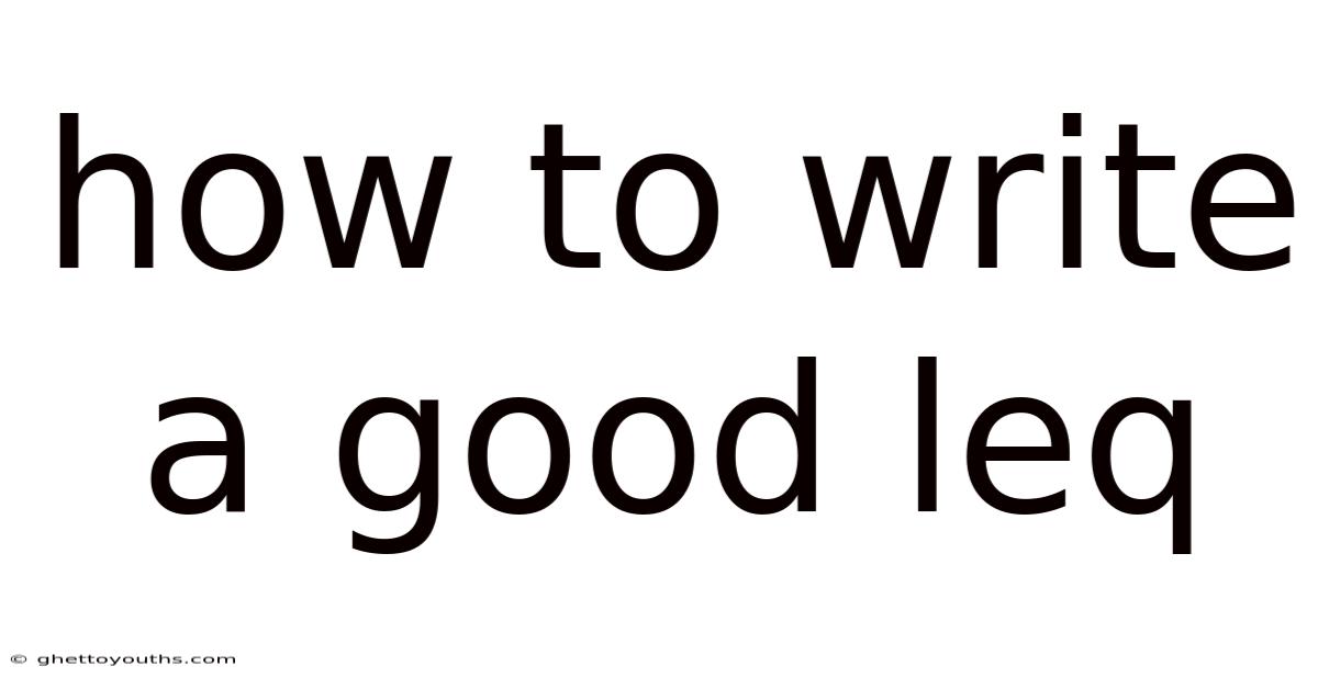 How To Write A Good Leq