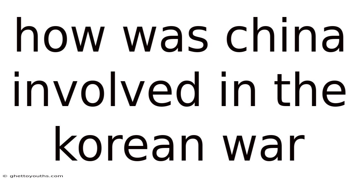 How Was China Involved In The Korean War