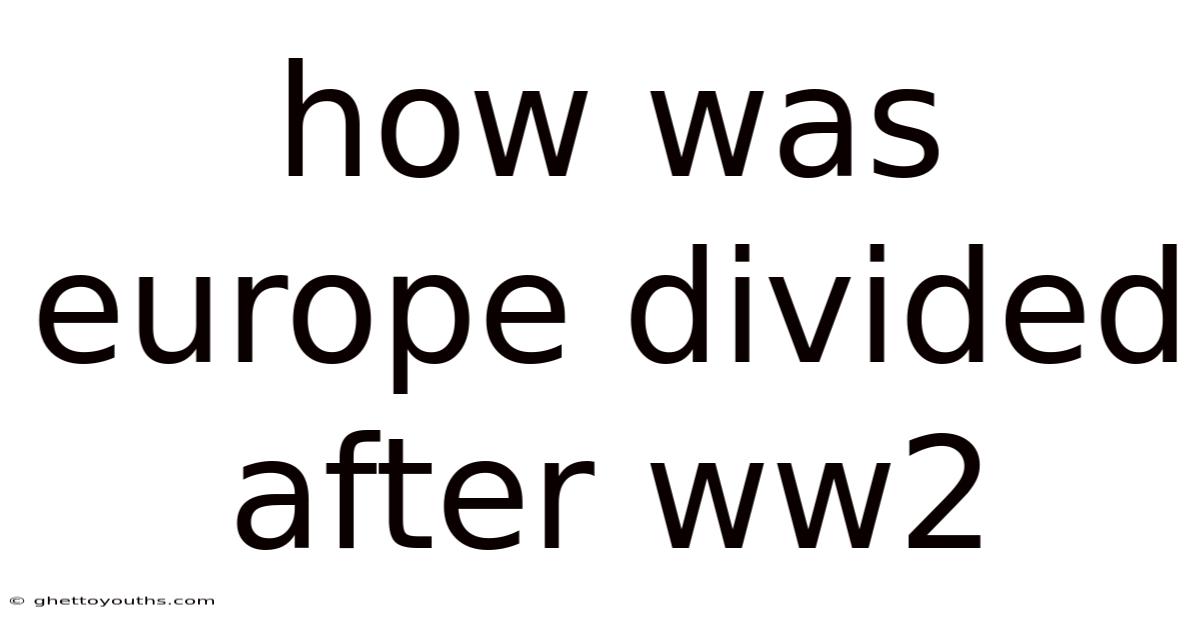 How Was Europe Divided After Ww2