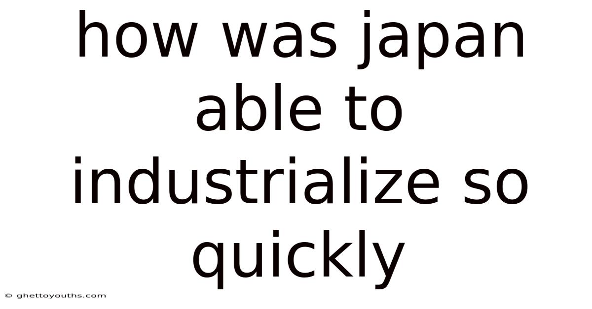 How Was Japan Able To Industrialize So Quickly
