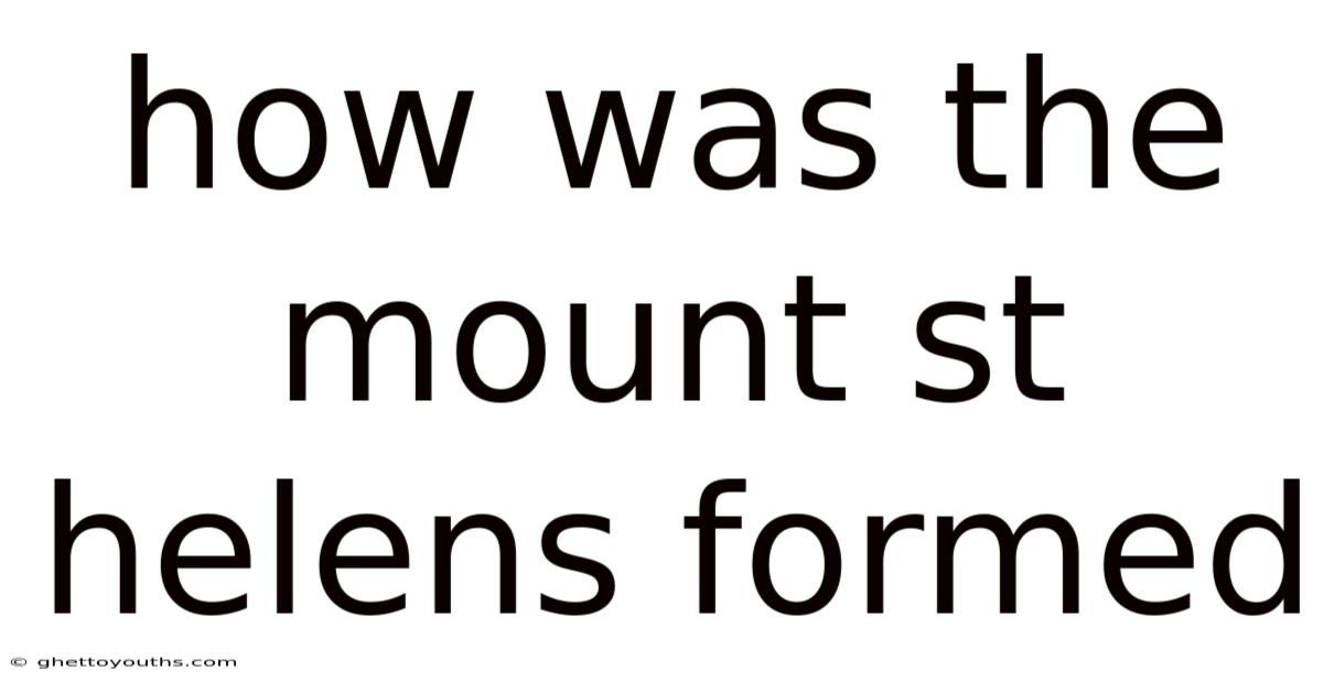 How Was The Mount St Helens Formed
