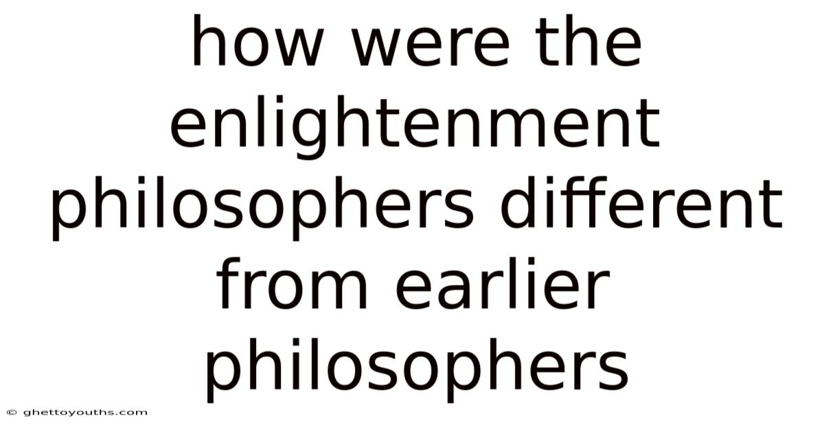How Were The Enlightenment Philosophers Different From Earlier Philosophers