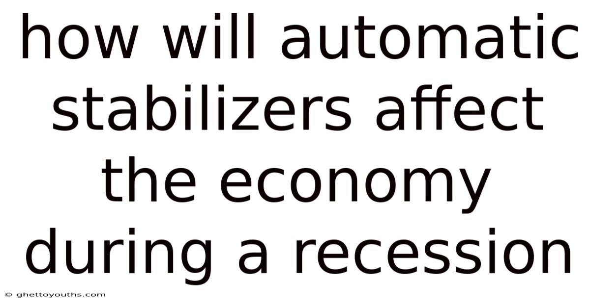 How Will Automatic Stabilizers Affect The Economy During A Recession