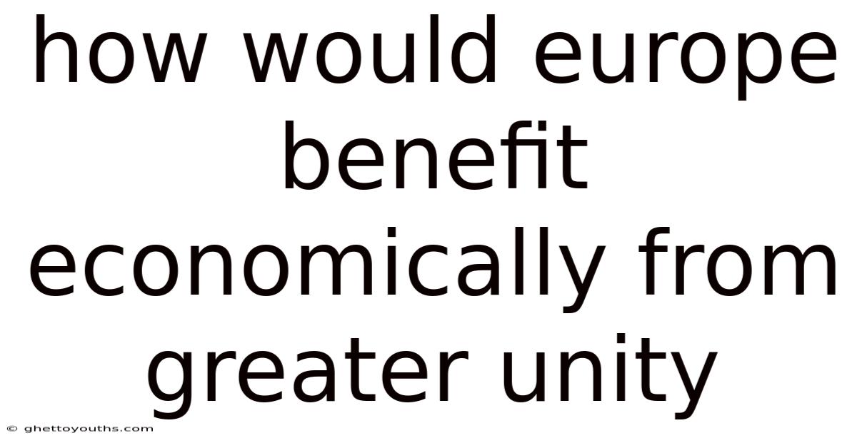 How Would Europe Benefit Economically From Greater Unity