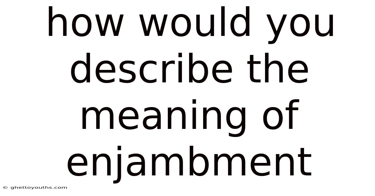 How Would You Describe The Meaning Of Enjambment