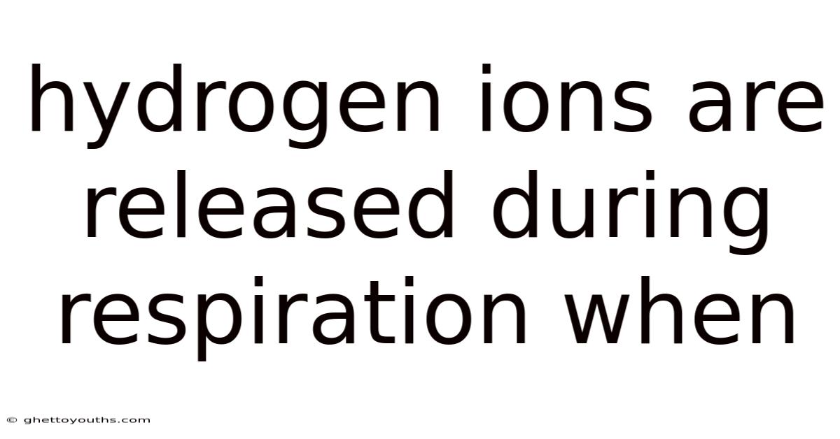 Hydrogen Ions Are Released During Respiration When