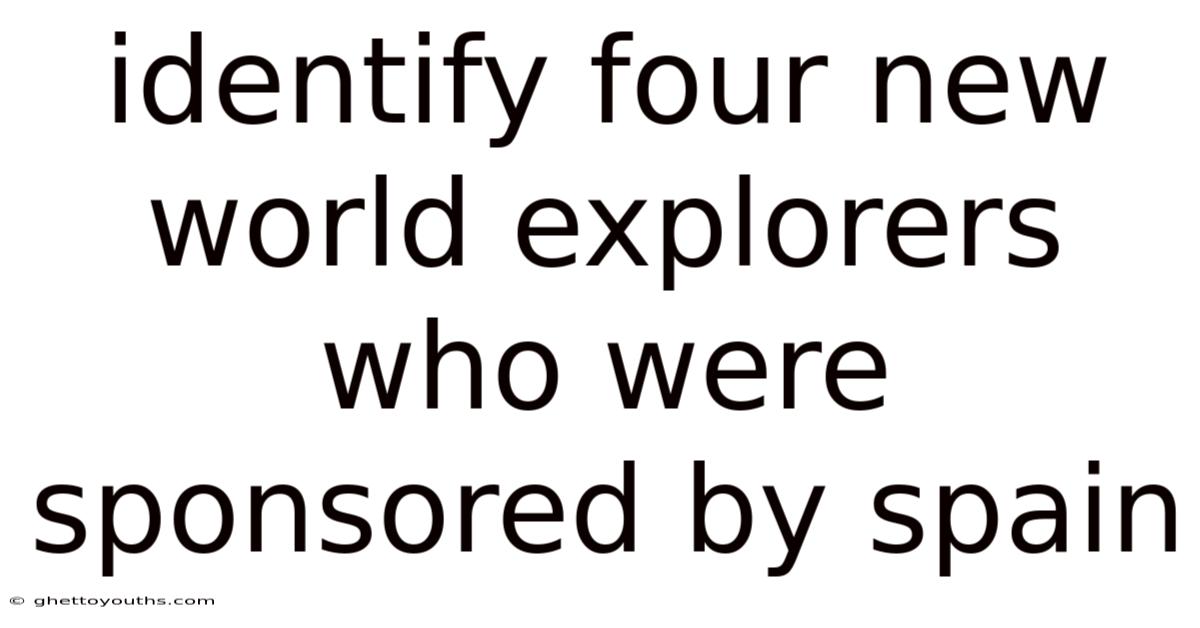 Identify Four New World Explorers Who Were Sponsored By Spain
