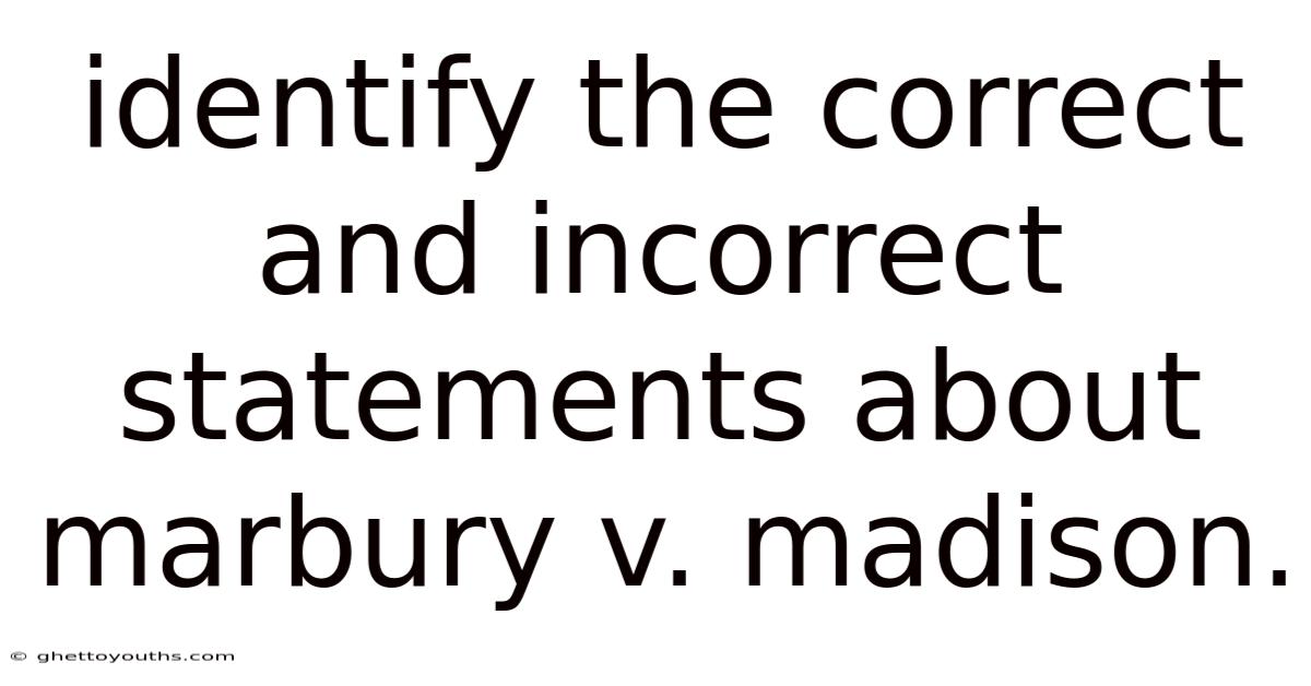 Identify The Correct And Incorrect Statements About Marbury V. Madison.
