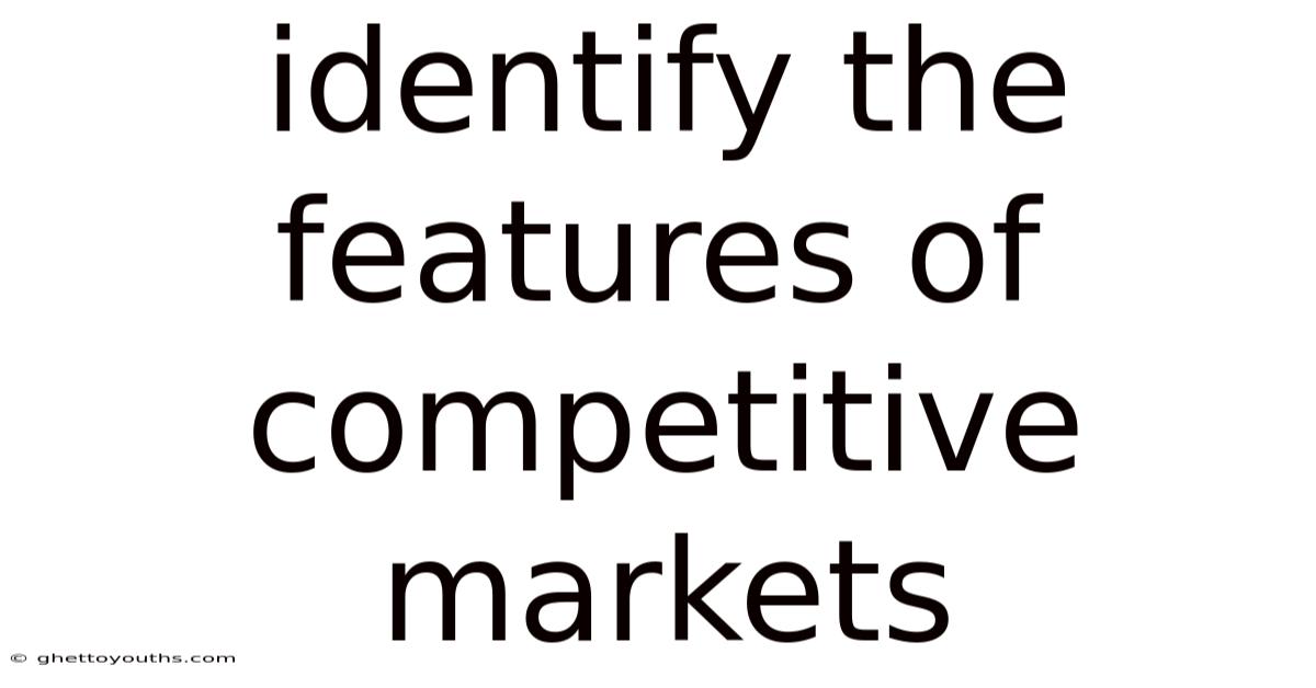 Identify The Features Of Competitive Markets