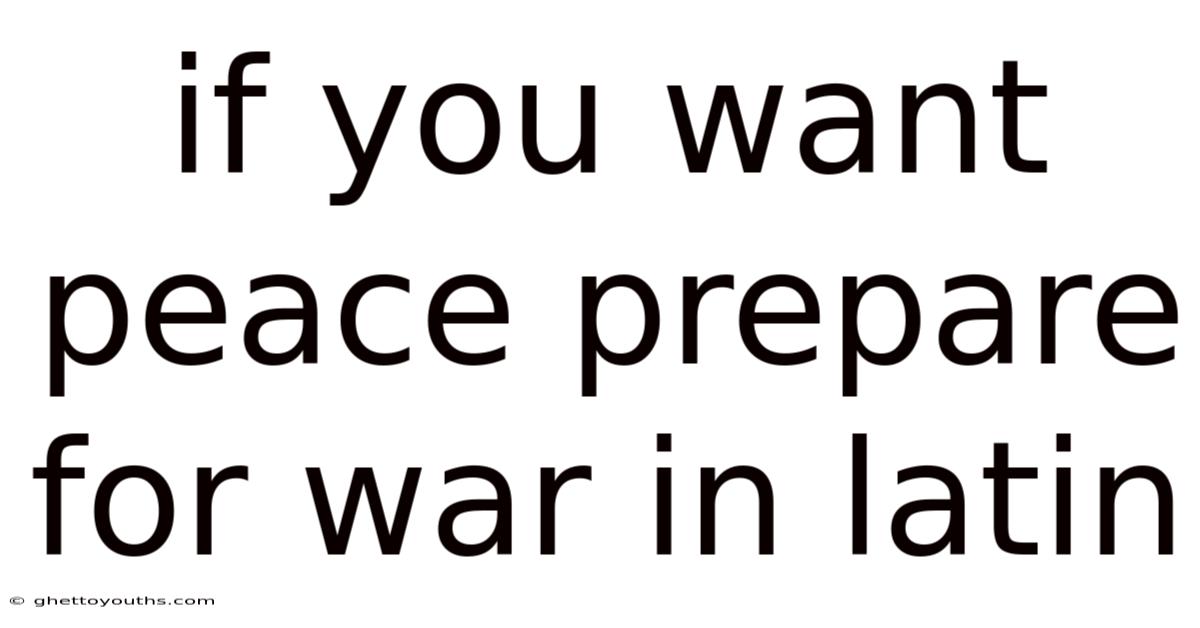 If You Want Peace Prepare For War In Latin