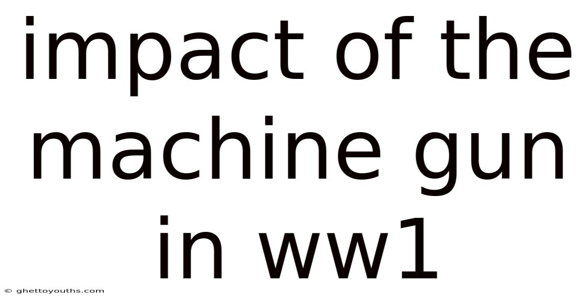 Impact Of The Machine Gun In Ww1
