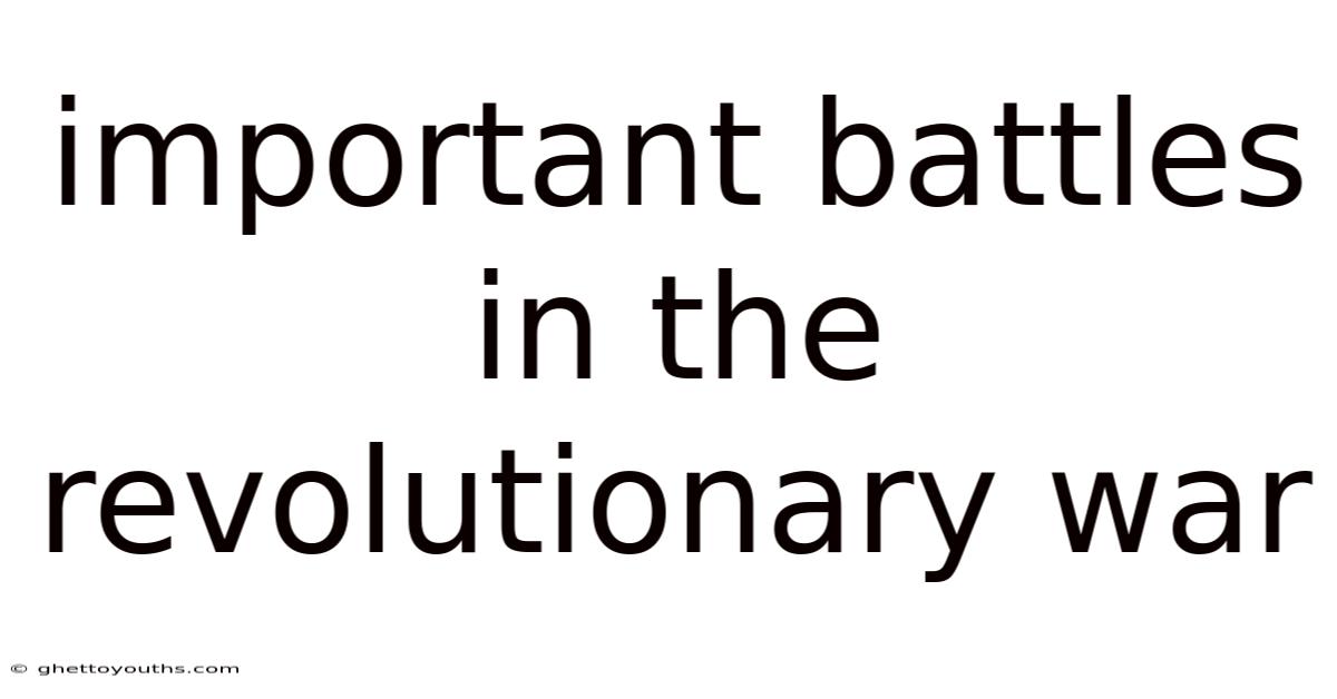 Important Battles In The Revolutionary War