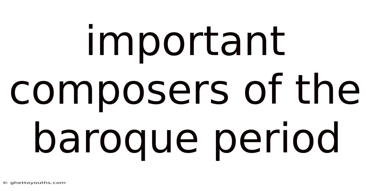 Important Composers Of The Baroque Period