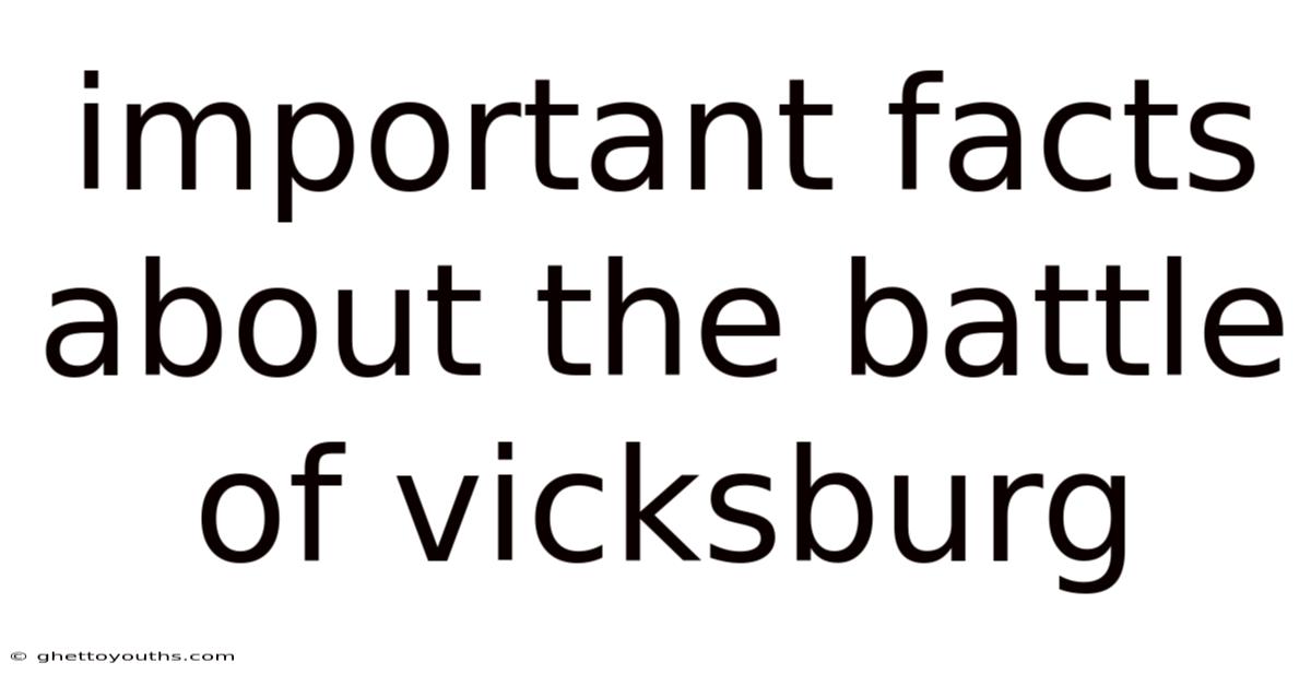 Important Facts About The Battle Of Vicksburg