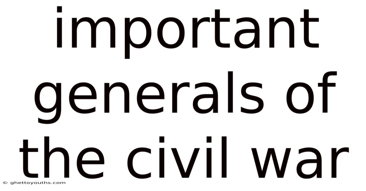 Important Generals Of The Civil War