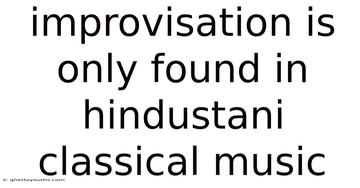 Improvisation Is Only Found In Hindustani Classical Music