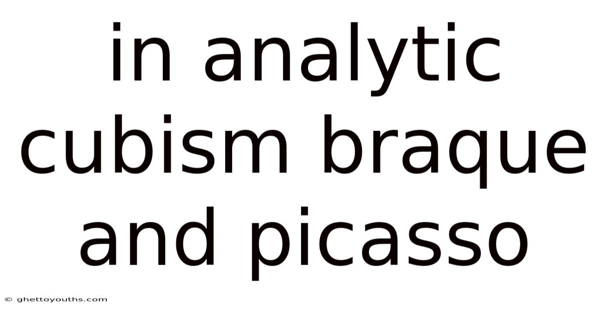 In Analytic Cubism Braque And Picasso