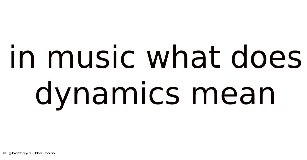 In Music What Does Dynamics Mean