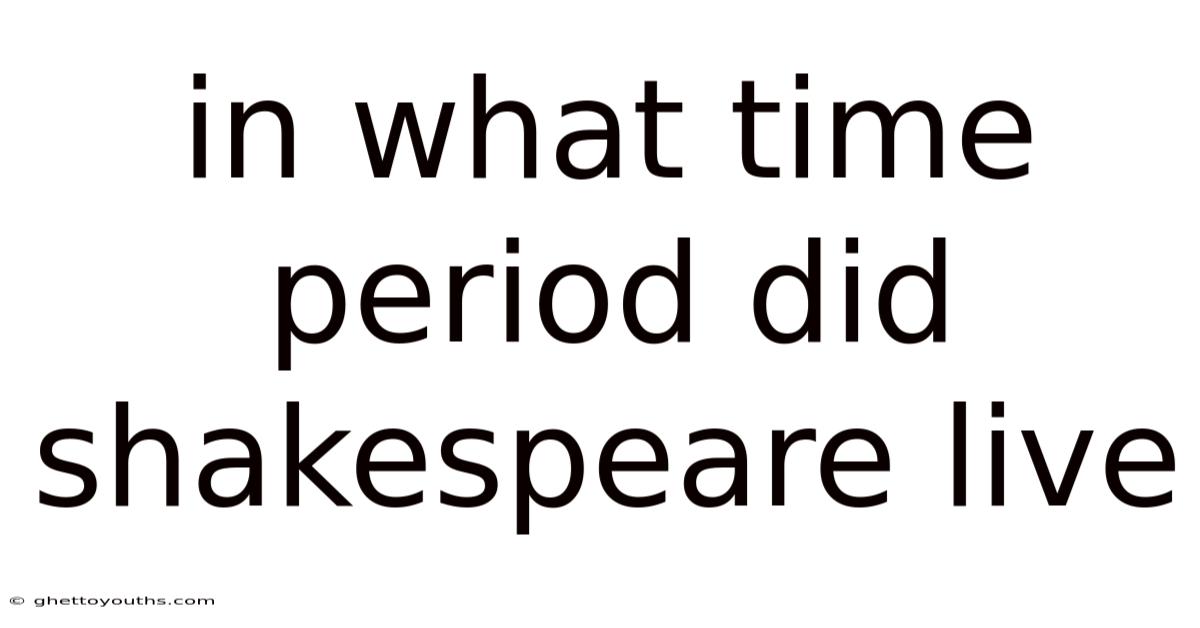 In What Time Period Did Shakespeare Live