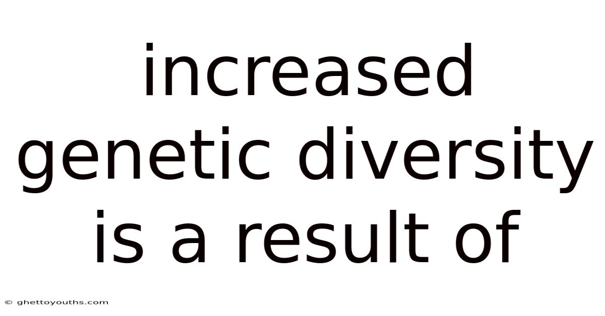 Increased Genetic Diversity Is A Result Of