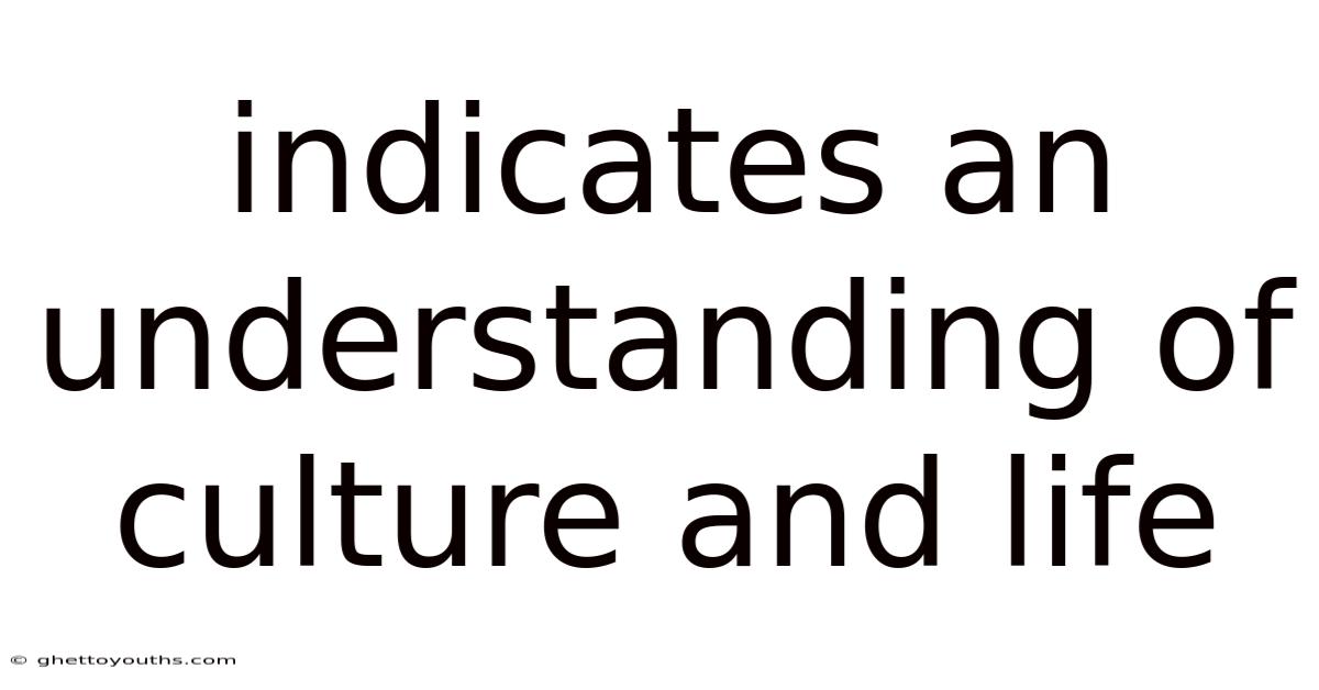 Indicates An Understanding Of Culture And Life