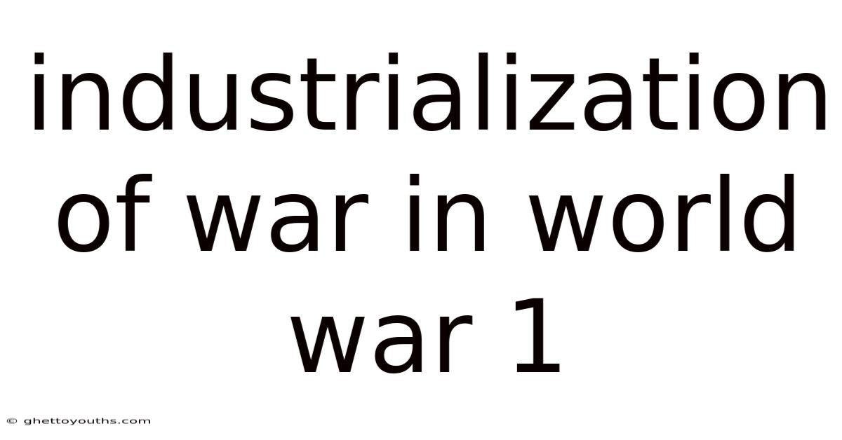 Industrialization Of War In World War 1
