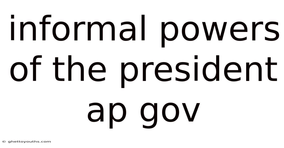 Informal Powers Of The President Ap Gov