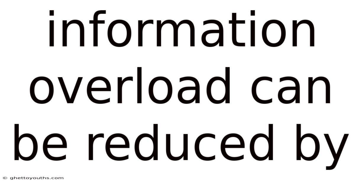 Information Overload Can Be Reduced By