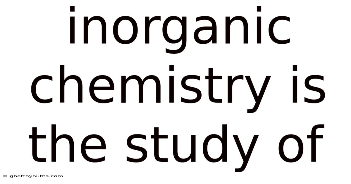 Inorganic Chemistry Is The Study Of