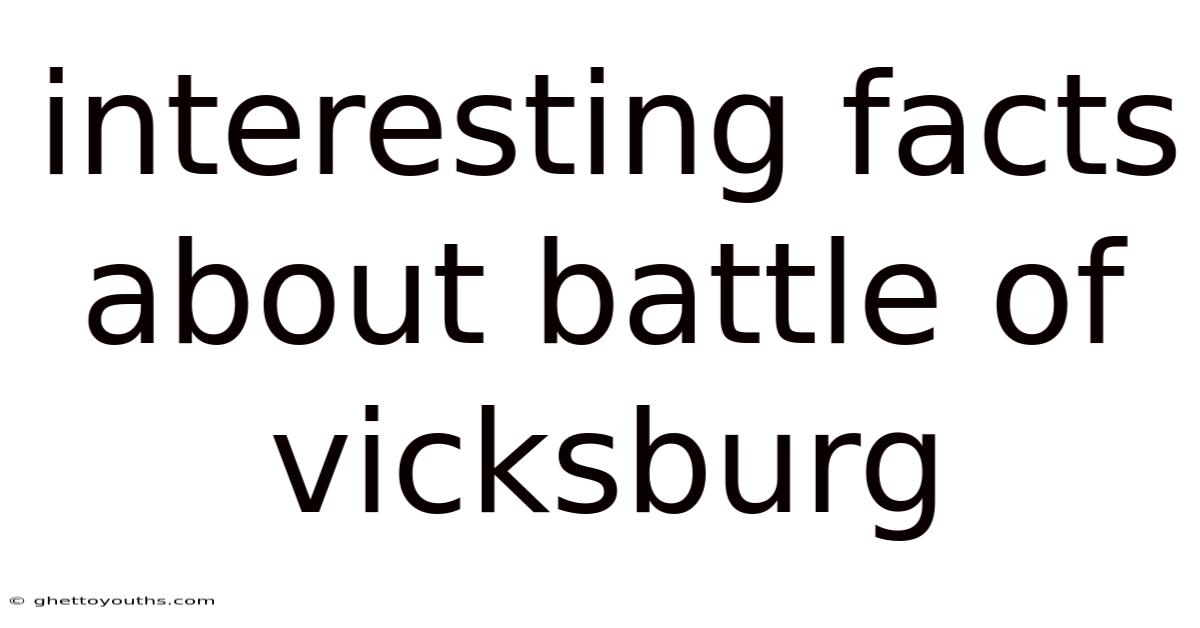 Interesting Facts About Battle Of Vicksburg