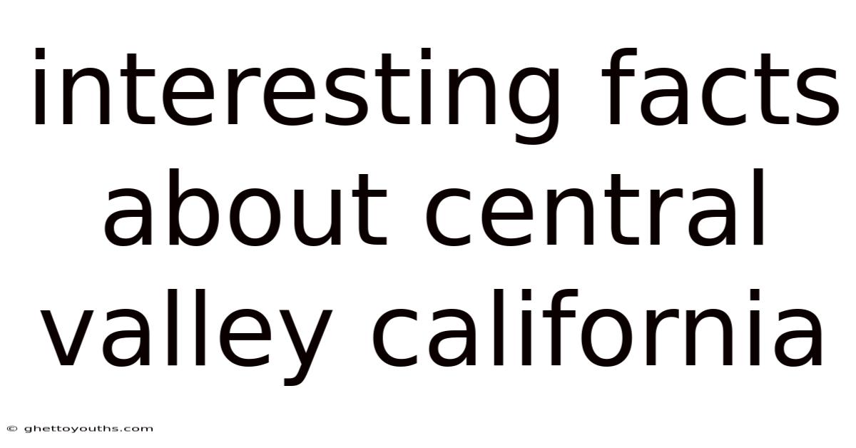 Interesting Facts About Central Valley California