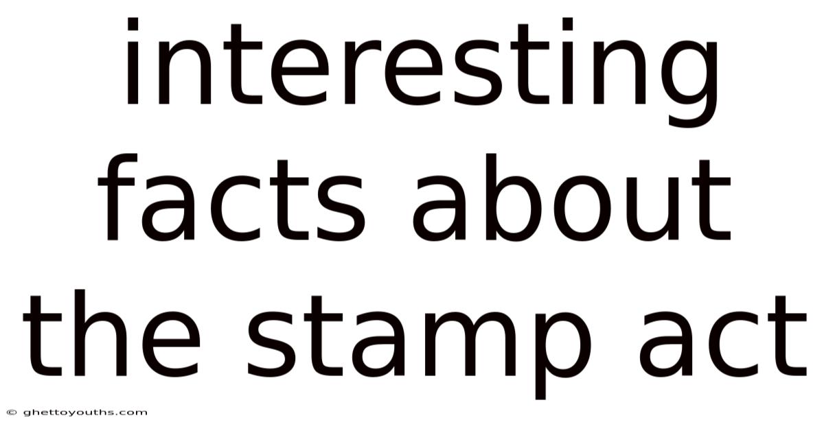 Interesting Facts About The Stamp Act