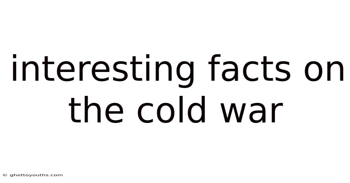 Interesting Facts On The Cold War