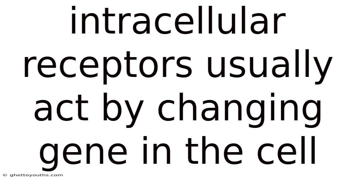 Intracellular Receptors Usually Act By Changing Gene In The Cell