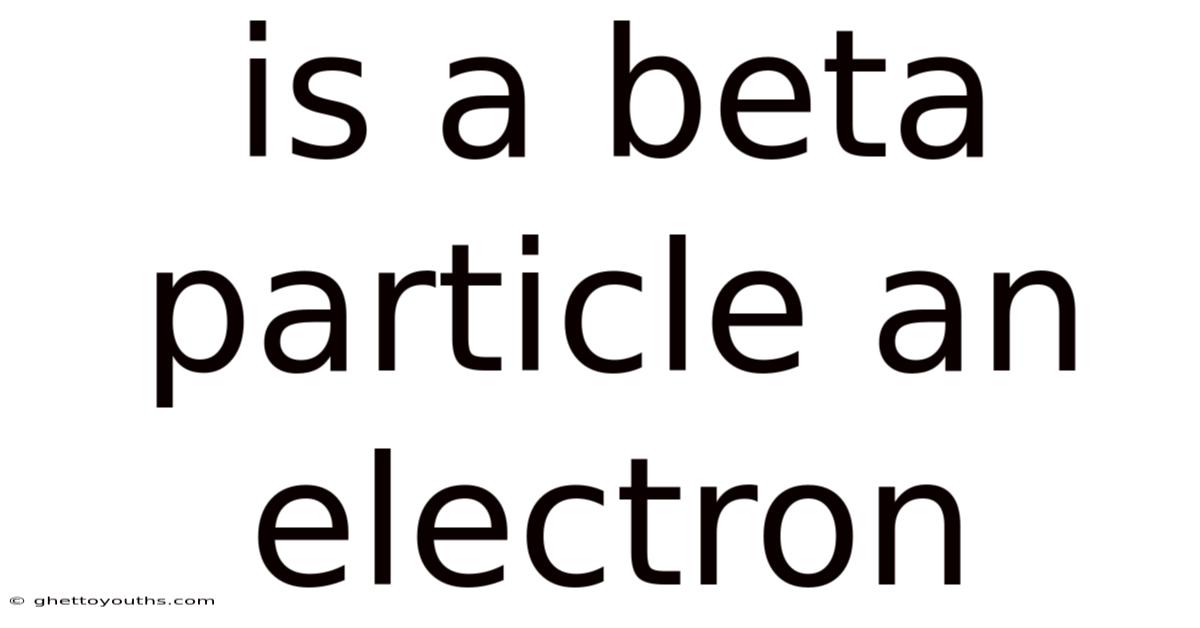 Is A Beta Particle An Electron