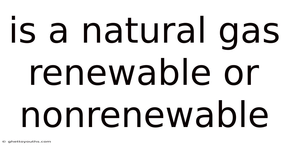 Is A Natural Gas Renewable Or Nonrenewable