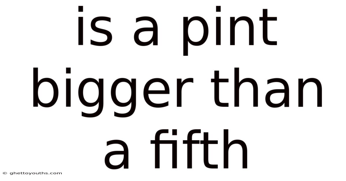 Is A Pint Bigger Than A Fifth