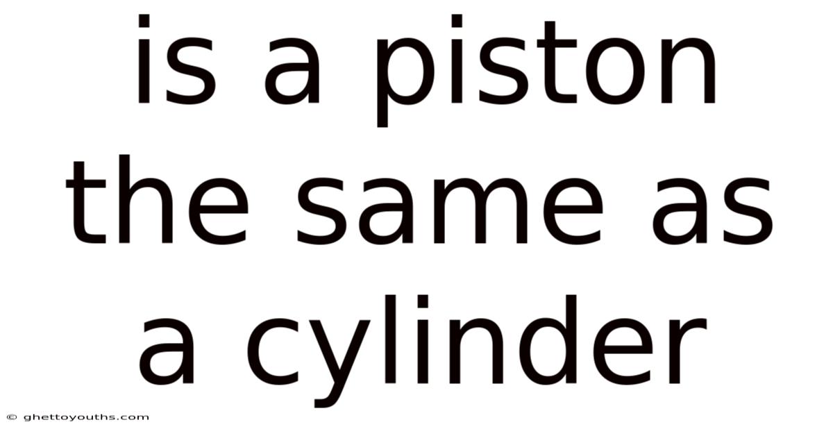 Is A Piston The Same As A Cylinder