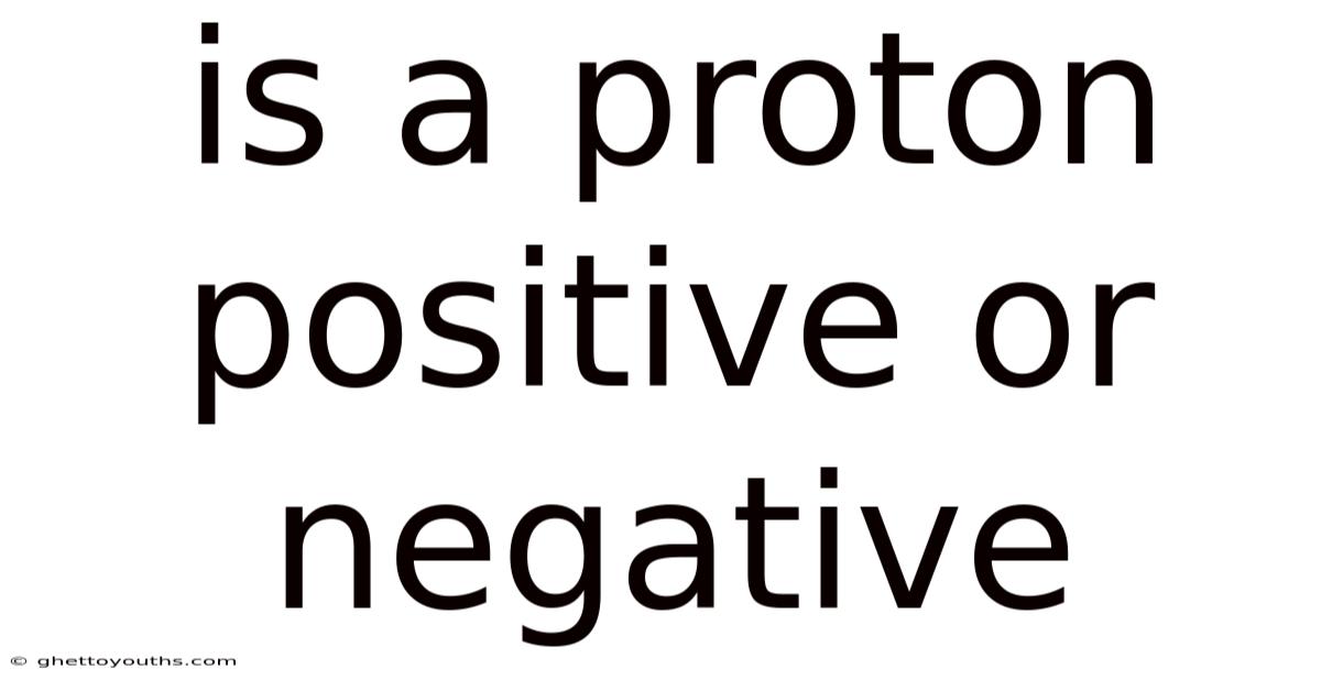 Is A Proton Positive Or Negative