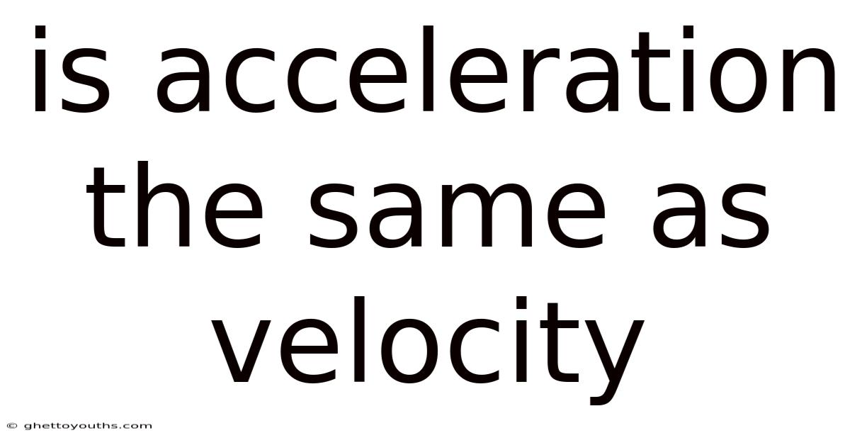 Is Acceleration The Same As Velocity