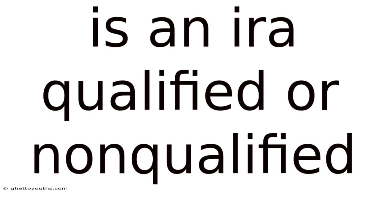 Is An Ira Qualified Or Nonqualified