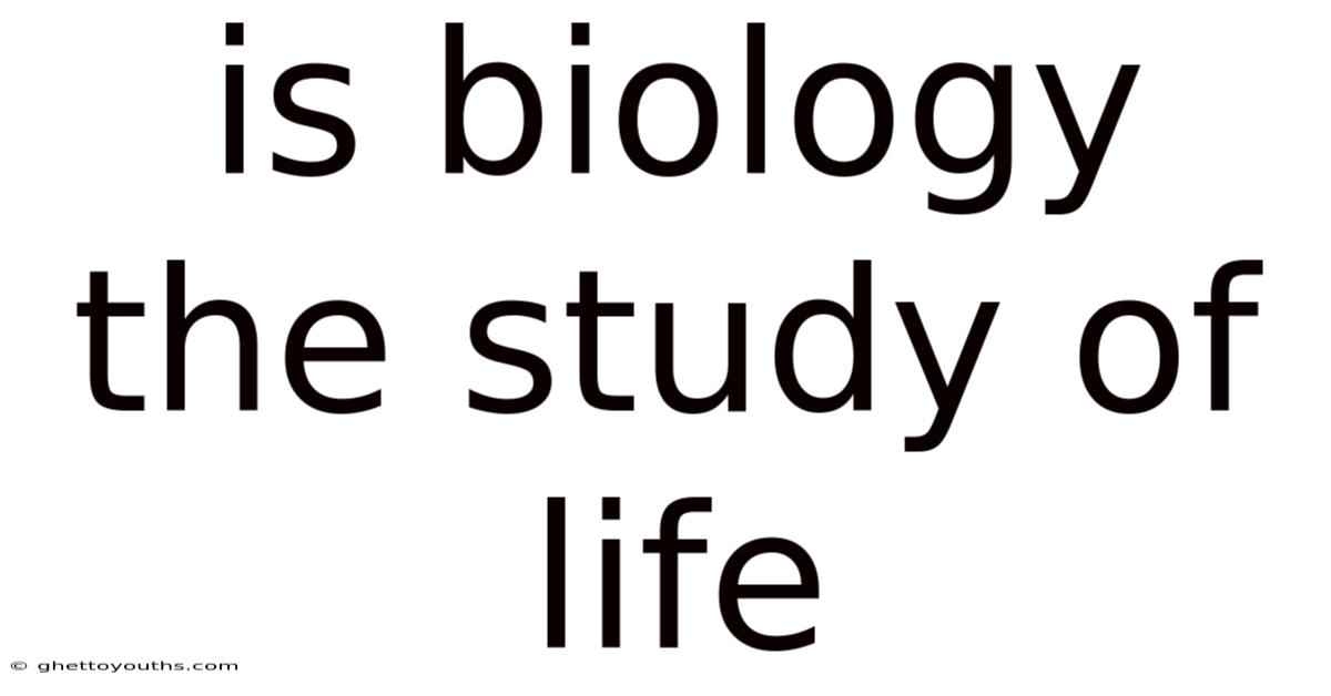 Is Biology The Study Of Life